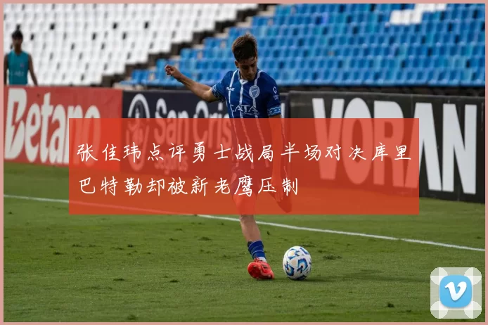 张佳玮点评勇士战局半场对决库里巴特勒却被新老鹰压制